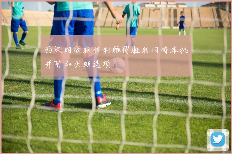 西汉姆欲租借利雅得胜利门将本托并附加买断选项